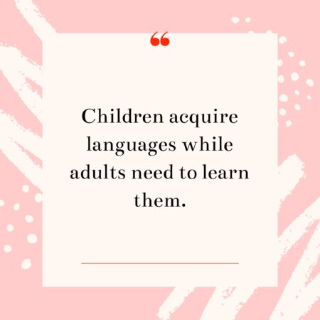 Children acquire languages while adults need to learn them. #quotes #languagelearning
